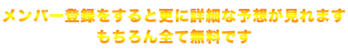 メンバー登録すると更に詳細な予想が見れます。もちろん全て無料です。